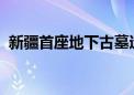 新疆首座地下古墓遗址博物馆正式对外开放