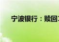 宁波银行：赎回100亿元二级资本债券