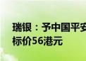 瑞银：予中国平安(02318)“买入”评级 目标价56港元