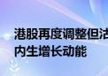 港股再度调整但沽压不大 决定性因素仍在于内生增长动能