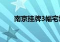 南京挂牌3幅宅地 起拍总价11.5亿元