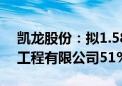 凯龙股份：拟1.58亿元收购武穴市君安爆破工程有限公司51%股权