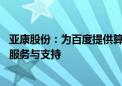 亚康股份：为百度提供算力运维服务 包含无人车相关项目的服务与支持