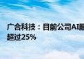 广合科技：目前公司AI服务器产品的出货占服务器出货比重超过25%