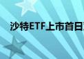 沙特ETF上市首日双涨停 溢价风险需警惕