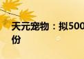 天元宠物：拟5000万元—1亿元回购公司股份