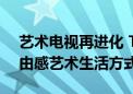 艺术电视再进化 TCL第三代艺术电视打造自由感艺术生活方式