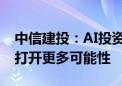 中信建投：AI投资下半年有两大方向 端侧AI打开更多可能性