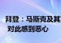 拜登：马斯克及其富人团体试图收买这次选举 对此感到恶心