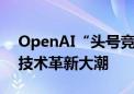 OpenAI“头号竞争对手”推出AI基金 加速技术革新大潮