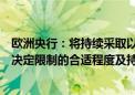 欧洲央行：将持续采取以数据为准及逐次会议考虑的做法来决定限制的合适程度及持续时间