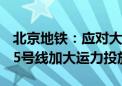 北京地铁：应对大风降雨 8号线、10号线、15号线加大运力投放