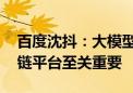 百度沈抖：大模型应用进入爆发期 高效工具链平台至关重要