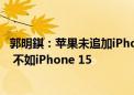 郭明錤：苹果未追加iPhone 16系列订单！备货量约8700万 不如iPhone 15