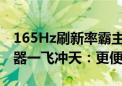 165Hz刷新率霸主地位岌岌可危 180Hz显示器一飞冲天：更便宜