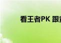 看王者PK 跟黄金高手一起赚钱！