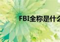 FBI全称是什么意思啊（fbi全称）