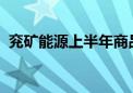 兖矿能源上半年商品煤销量同比增长7.35%