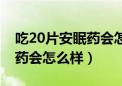 吃20片安眠药会怎么样喝了酒（吃20片安眠药会怎么样）