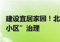 建设宜居家园！北京已完成近200个“治理类小区”治理