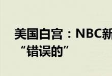 美国白宫：NBC新闻关于拜登家族的报道是“错误的”