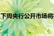 下周央行公开市场将有11830亿元逆回购到期