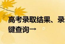 高考录取结果、录取通知书哪里看 点这里一键查询→