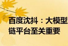 百度沈抖：大模型应用进入爆发期 高效工具链平台至关重要