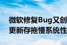 微软修复Bug又创造Bug！Win11 7月累计更新存拖慢系统性能等