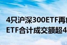 4只沪深300ETF再创290亿天量成交 9大宽基ETF合计成交额超460亿