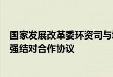 国家发展改革委环资司与城市和小城镇改革发展中心签署加强结对合作协议