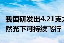 我国研发出4.21克太阳能动力微型无人机：自然光下可持续飞行