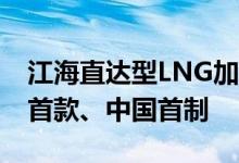 江海直达型LNG加注运输船完工交付 为全球首款、中国首制