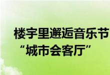 楼宇里邂逅音乐节 京印国际中心打造南二环“城市会客厅”