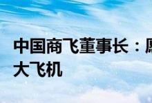 中国商飞董事长：愿与合作伙伴携手打造智能大飞机