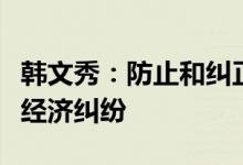 韩文秀：防止和纠正利用行政、刑事手段干预经济纠纷