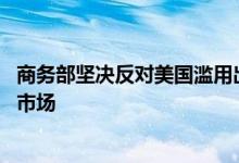 商务部坚决反对美国滥用出口管制措施 人为割裂全球半导体市场