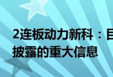 2连板动力新科：目前公司不存在应披露而未披露的重大信息