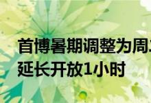 首博暑期调整为周二闭馆 24日起每个开馆日延长开放1小时