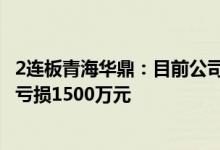 2连板青海华鼎：目前公司生产经营正常 预计2024年上半年亏损1500万元