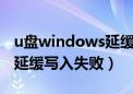 u盘windows延缓写入失败的解决办法（u盘延缓写入失败）