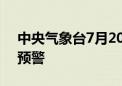 中央气象台7月20日18时继续发布高温黄色预警