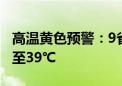 高温黄色预警：9省区市部分地区最高温37℃至39℃