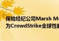 保险经纪公司Marsh McLennan：超过75家客户可能会因为CrowdStrike全球性崩溃事件而提出网络故障索赔