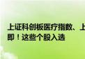 上证科创板医疗指数、上证科创板人工智能指数正式发布在即！这些个股入选