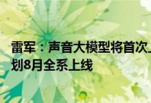 雷军：声音大模型将首次上车 小米SU7车外唤醒防御功能计划8月全系上线