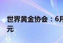 世界黄金协会：6月全球黄金ETF流入14亿美元