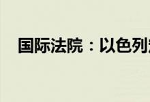 国际法院：以色列定居点政策违反国际法