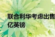 联合利华考虑出售冰淇淋业务 估值或达150亿英镑