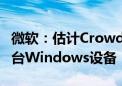 微软：估计CrowdStrike事件影响全球850万台Windows设备